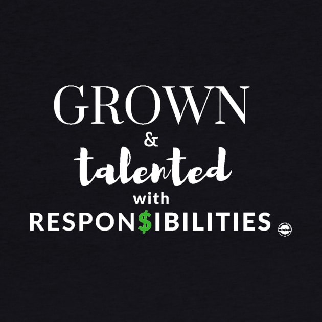 Grown & Talented with Responsibilities by FlowerGirlProductions